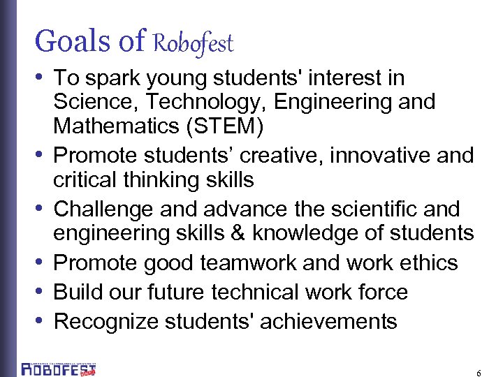 Goals of Robofest • To spark young students' interest in • • • Science,