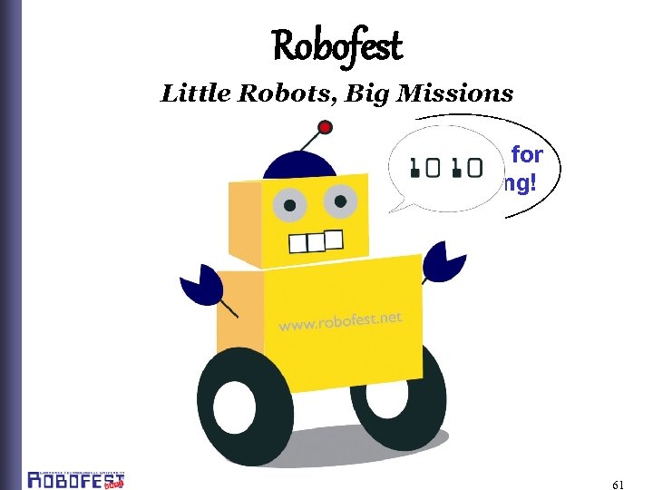Robofest Little Robots, Big Missions Thank you for Participating! 61 