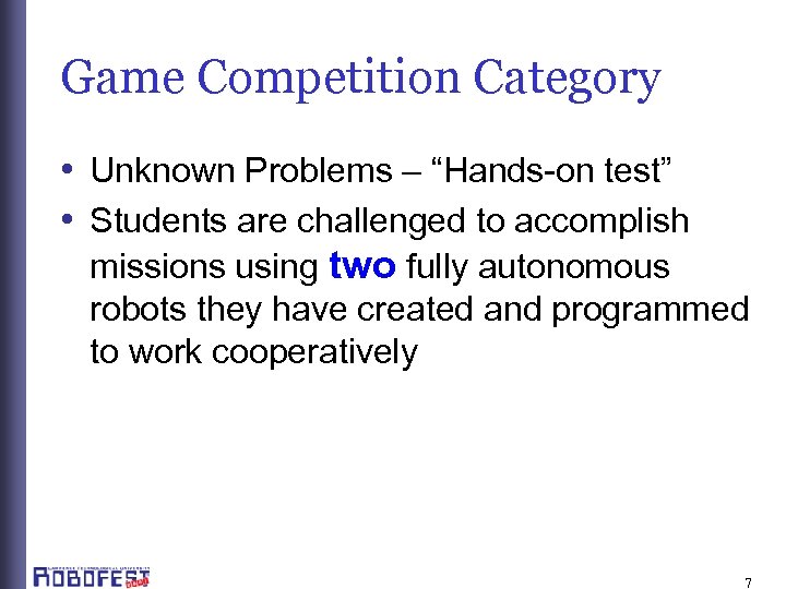 Game Competition Category • Unknown Problems – “Hands-on test” • Students are challenged to