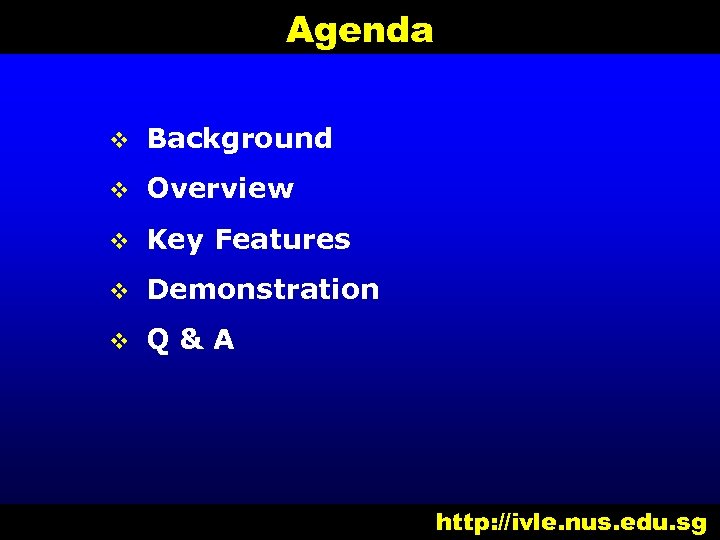 Agenda v Background v Overview v Key Features v Demonstration v Q&A http: //ivle.
