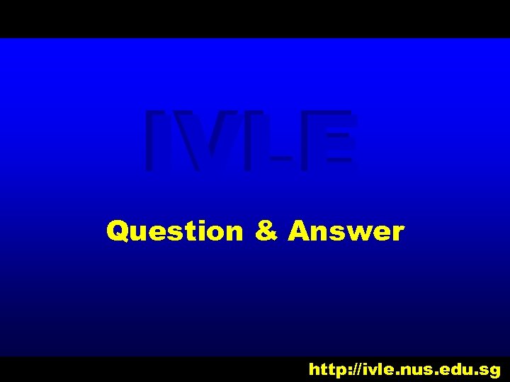 IVLE Question & Answer http: //ivle. nus. edu. sg 