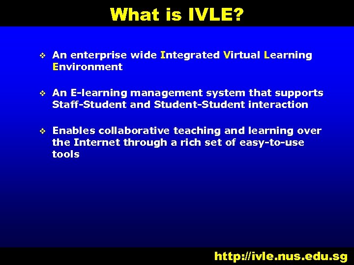 What is IVLE? v An enterprise wide Integrated Virtual Learning Environment v An E-learning