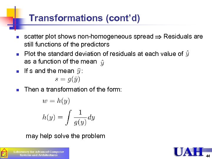 Transformations (cont’d) n scatter plot shows non-homogeneous spread Þ Residuals are still functions of