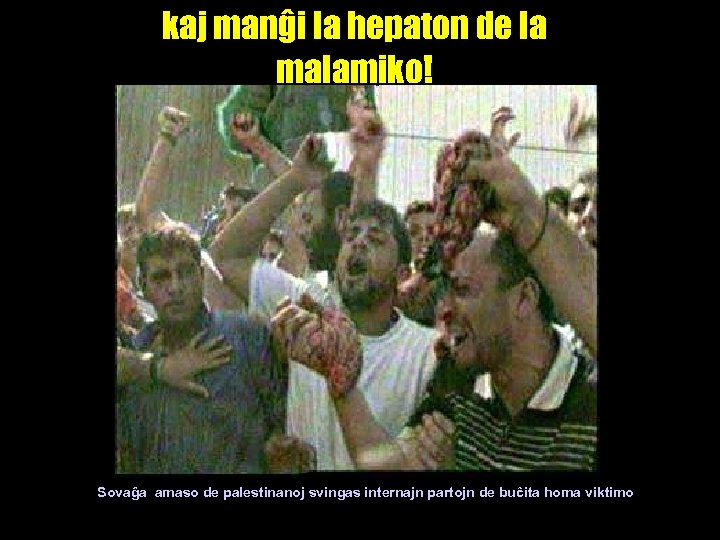 kaj manĝi la hepaton de la malamiko! Sovaĝa amaso de palestinanoj svingas internajn partojn