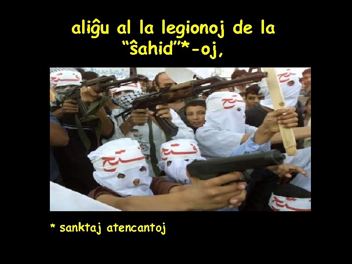 aliĝu al la legionoj de la “ŝahid”*-oj, * sanktaj atencantoj 