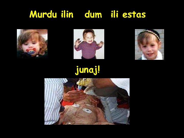 Murdu ilin dum ili estas junaj! 