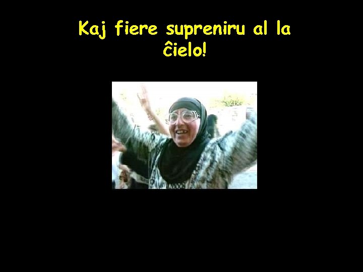 Kaj fiere supreniru al la ĉielo! 
