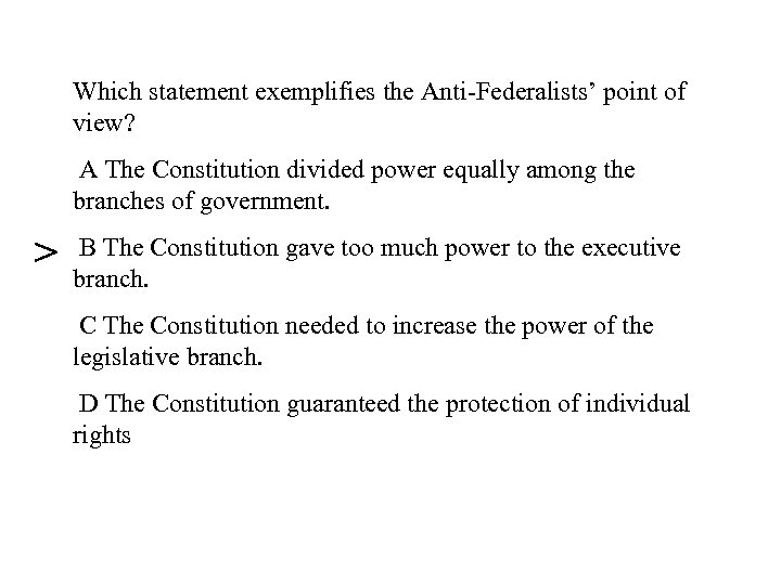Which statement exemplifies the Anti-Federalists’ point of view? A The Constitution divided power equally