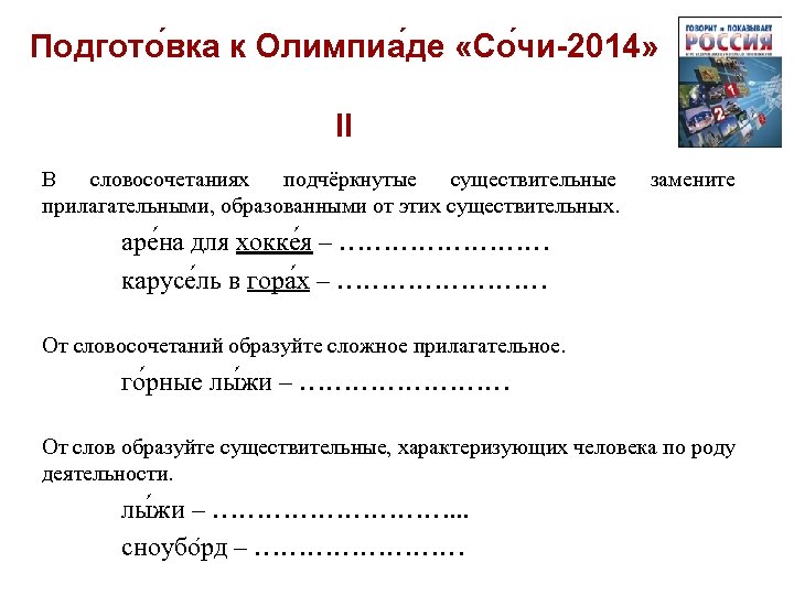 Подгото вка к Олимпиа де «Со чи-2014» II В словосочетаниях подчёркнутые существительные прилагательными, образованными