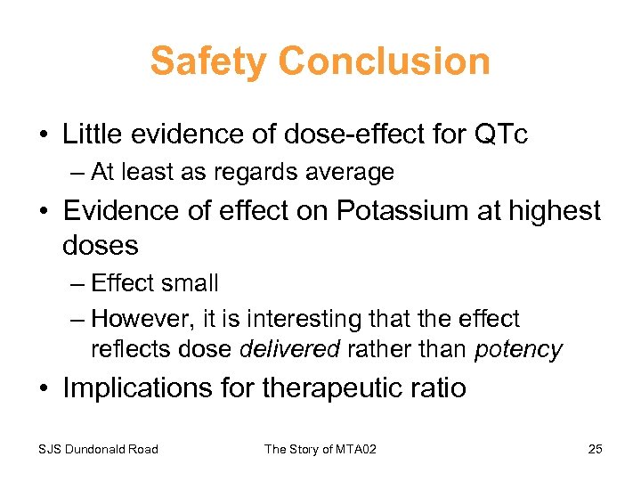 Safety Conclusion • Little evidence of dose-effect for QTc – At least as regards