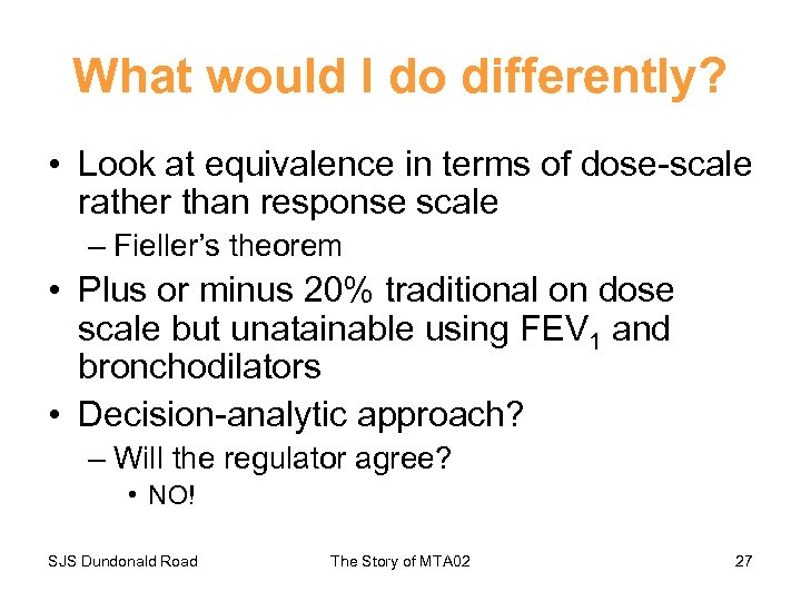 What would I do differently? • Look at equivalence in terms of dose-scale rather