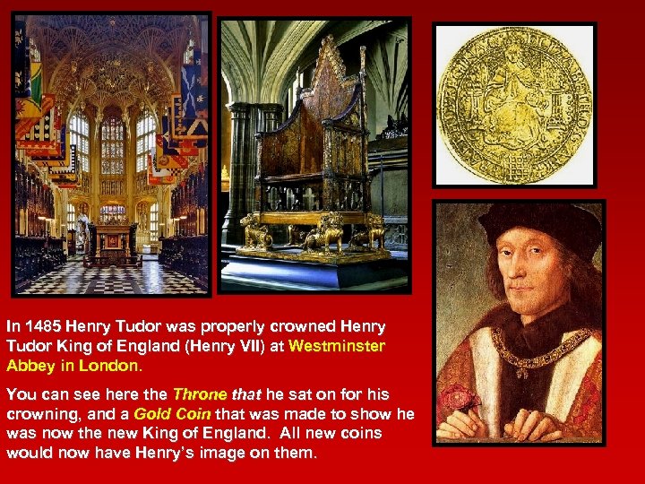In 1485 Henry Tudor was properly crowned Henry Tudor King of England (Henry VII)