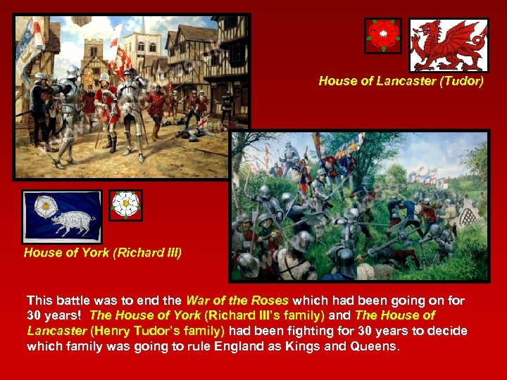 House of Lancaster (Tudor) House of York (Richard III) This battle was to end