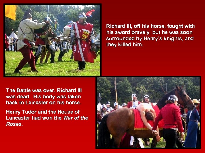 Richard III, off his horse, fought with his sword bravely, but he was soon
