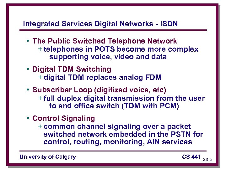 Integrated Services Digital Networks - ISDN • The Public Switched Telephone Network + telephones
