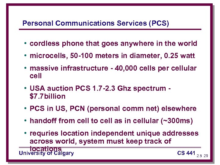 Personal Communications Services (PCS) • cordless phone that goes anywhere in the world •