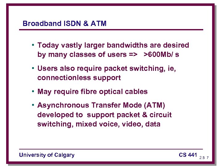 Broadband ISDN & ATM • Today vastly larger bandwidths are desired by many classes