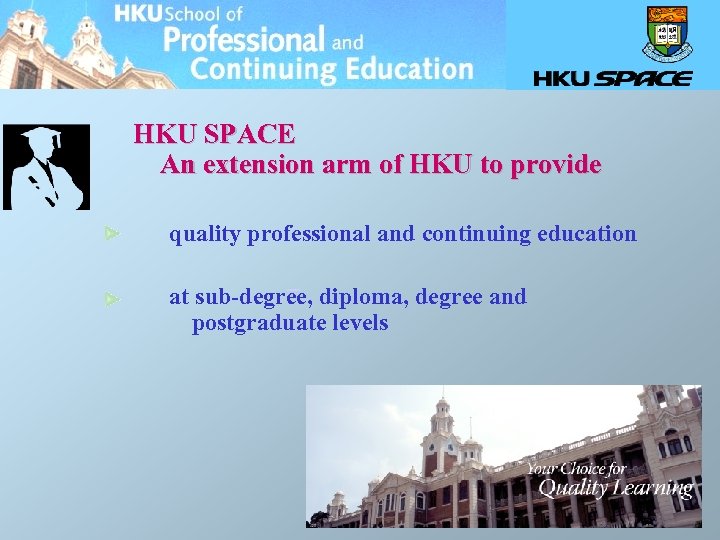 HKU SPACE An extension arm of HKU to provide quality professional and continuing education
