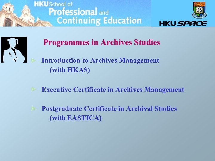 Programmes in Archives Studies Introduction to Archives Management (with HKAS) Executive Certificate in Archives