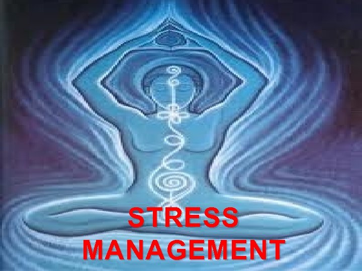 STRESS MANAGMENT STRESS MANAGEMENT 