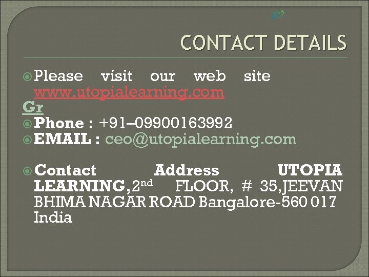 CONTACT DETAILS Please visit our web site www. utopialearning. com Gr Phone : +91–