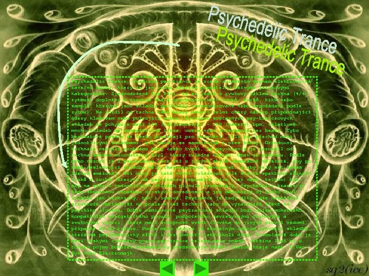 Psychedelic Trance, zkráceně psy-trance je zcela zvláštním druhem elektronické taneční hudby, který je jen