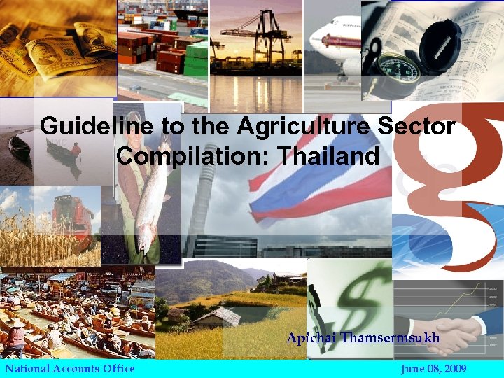 Guideline to the Agriculture Sector Compilation: Thailand Apichai Thamsermsukh National Accounts Office June 08,