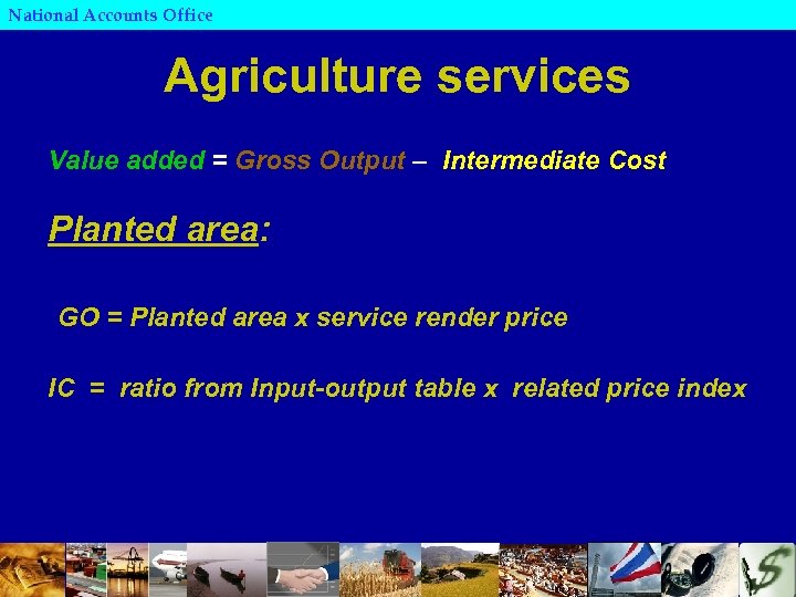 National Accounts Office Agriculture services Value added = Gross Output – Intermediate Cost Planted