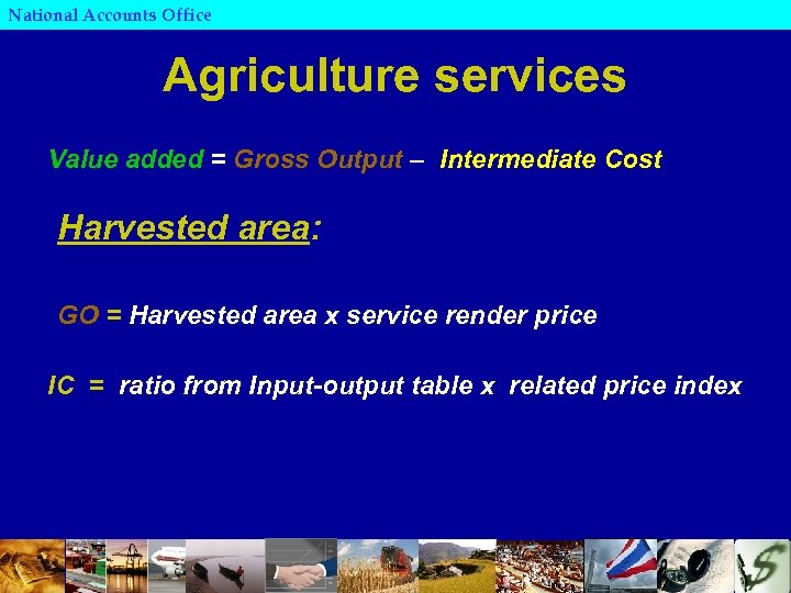 National Accounts Office Agriculture services Value added = Gross Output – Intermediate Cost Harvested