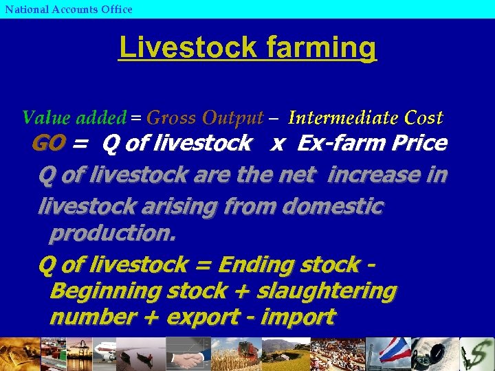 National Accounts Office Livestock farming Value added = Gross Output – Intermediate Cost GO