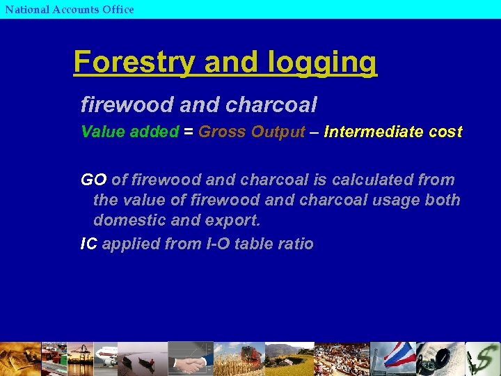 National Accounts Office Forestry and logging firewood and charcoal Value added = Gross Output