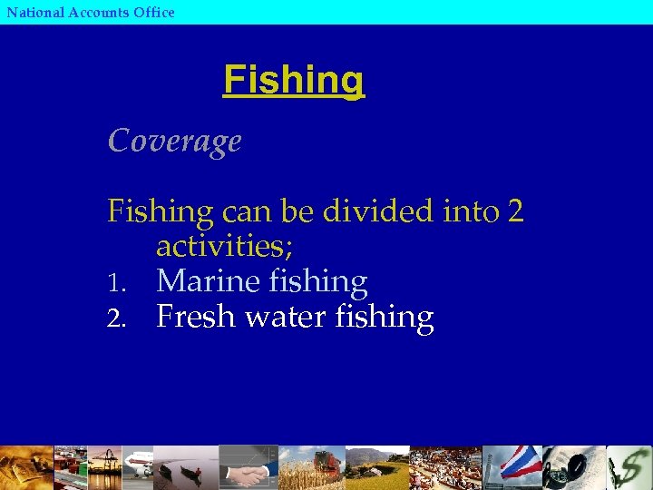 National Accounts Office Fishing Coverage Fishing can be divided into 2 activities; 1. Marine