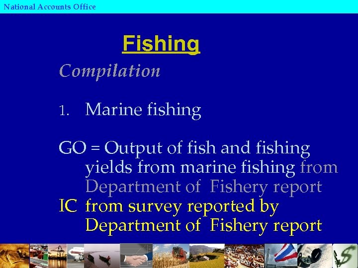 National Accounts Office Fishing Compilation 1. Marine fishing GO = Output of fish and