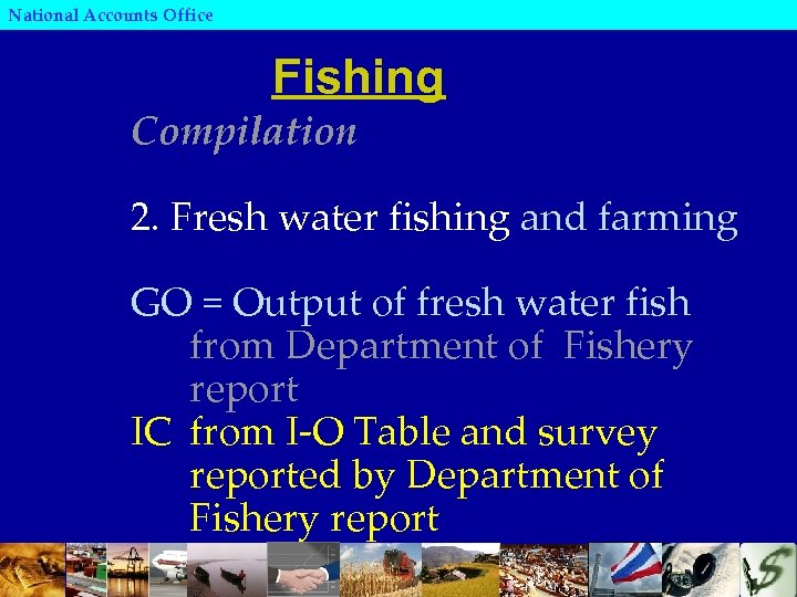 National Accounts Office Fishing Compilation 2. Fresh water fishing and farming GO = Output
