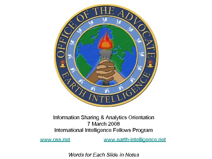Information Sharing & Analytics Orientation 7 March 2008 International Intelligence Fellows Program www. oss.