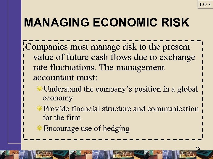 LO 3 MANAGING ECONOMIC RISK Companies must manage risk to the present value of