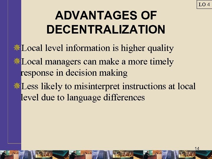 LO 4 ADVANTAGES OF DECENTRALIZATION ¯Local level information is higher quality ¯Local managers can