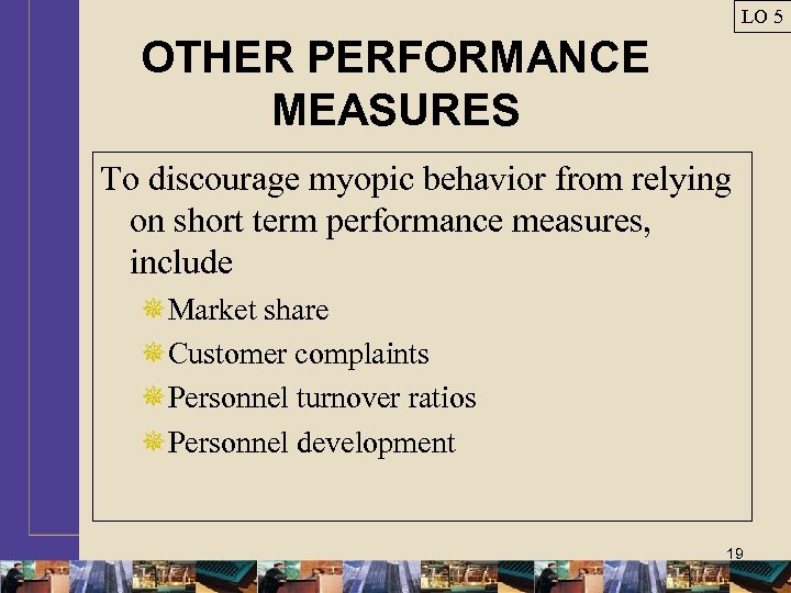 LO 5 OTHER PERFORMANCE MEASURES To discourage myopic behavior from relying on short term