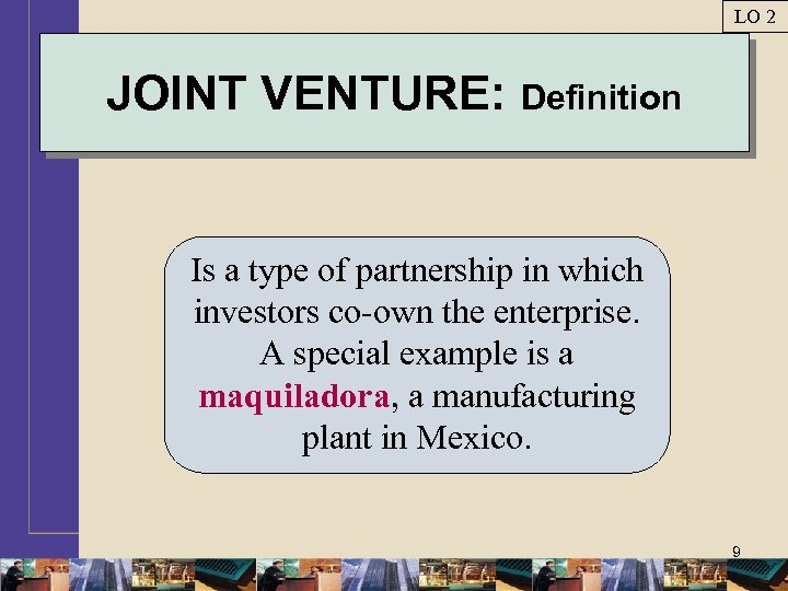 LO 2 JOINT VENTURE: Definition Is a type of partnership in which investors co-own