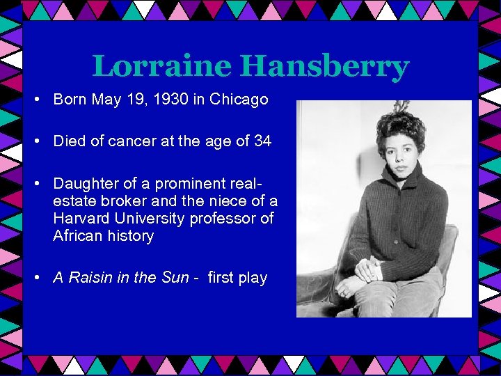 Lorraine Hansberry • Born May 19, 1930 in Chicago • Died of cancer at