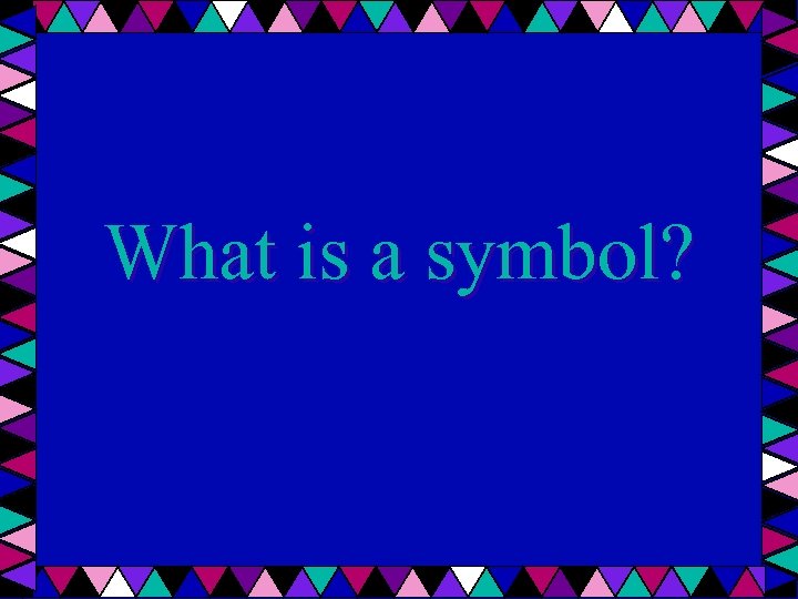 What is a symbol? 