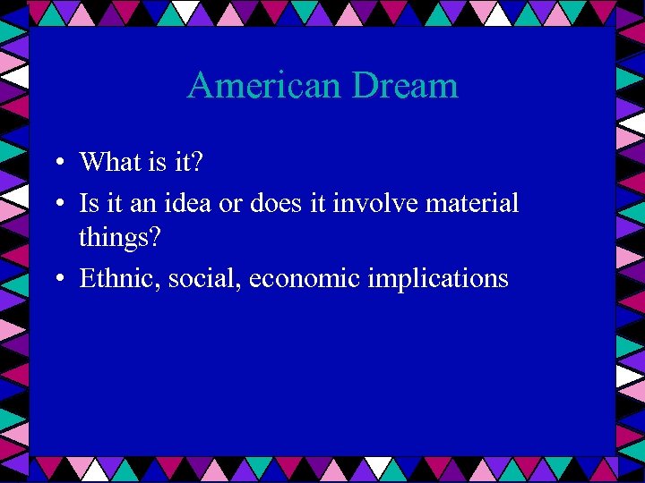 American Dream • What is it? • Is it an idea or does it