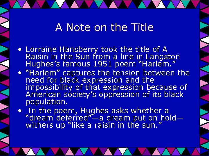 A Note on the Title • Lorraine Hansberry took the title of A Raisin