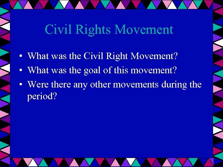 Civil Rights Movement • What was the Civil Right Movement? • What was the