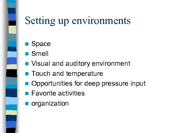 Setting up environments n n n n Space Smell Visual and auditory environment Touch