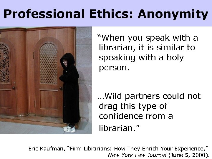 Professional Ethics: Anonymity “When you speak with a librarian, it is similar to speaking