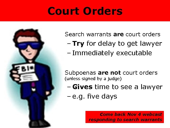 Court Orders • Search warrants are court orders – Try for delay to get