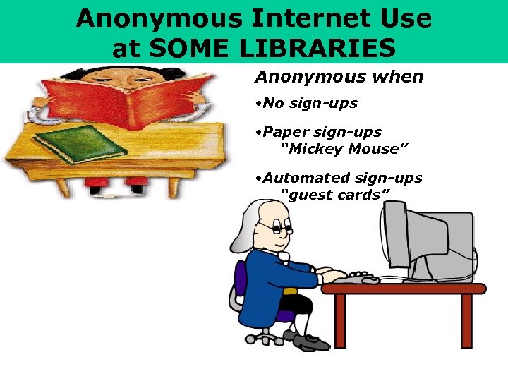 Anonymous Internet Use at SOME LIBRARIES Anonymous when • No sign-ups • Paper sign-ups