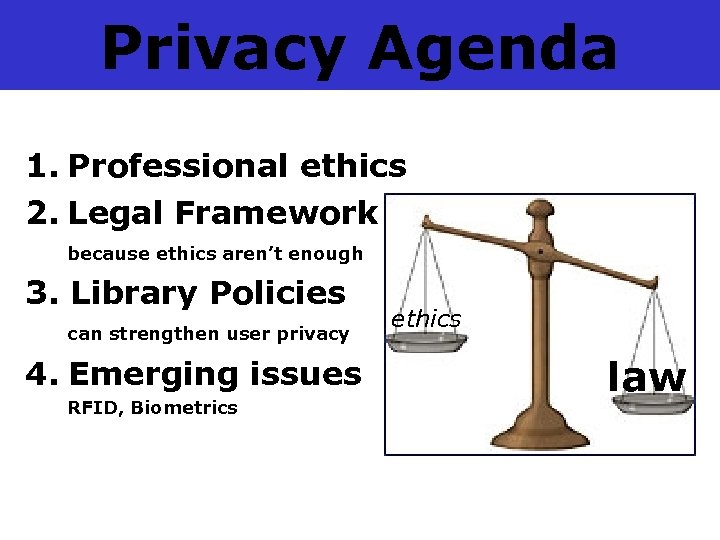 Privacy Agenda 1. Professional ethics 2. Legal Framework because ethics aren’t enough 3. Library