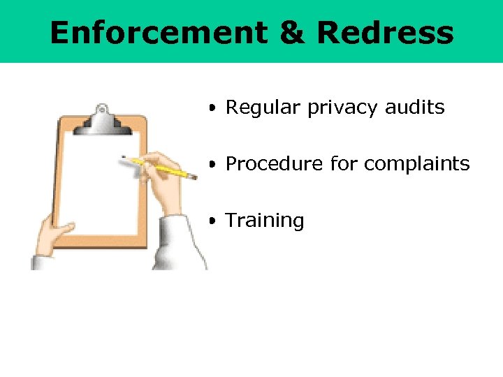 Enforcement & Redress • Regular privacy audits • Procedure for complaints • Training 